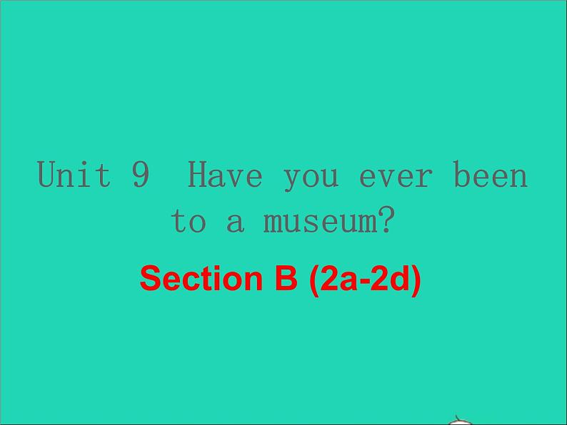 英语人教版八年级下册同步教学课件unit 9 have you ever been to a museum sectionb（2a-2d）第1页