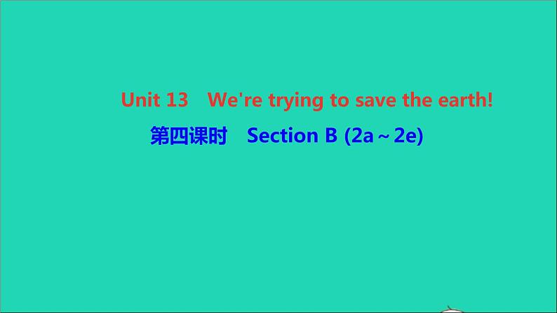 英语人教版九年级下册同步教学课件unit13 we 're trying to save the earth第4课时sectionb（2a-2e）作业第1页