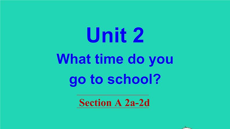 英语人教版七年级下册同步教学课件unit 2 what time do you go to school section a（2a-2d）第1页