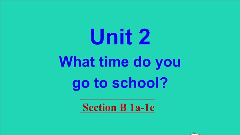 英语人教版七年级下册同步教学课件unit 2 what time do you go to school section b（1a-1e）第1页