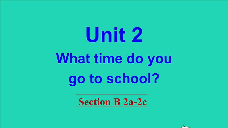 英语人教版七年级下册同步教学课件unit 2 what time do you go to school section b（2a-2c）第1页