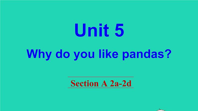 英语人教版七年级下册同步教学课件unit 5 why do you like pandas section a（2a-2d）第1页