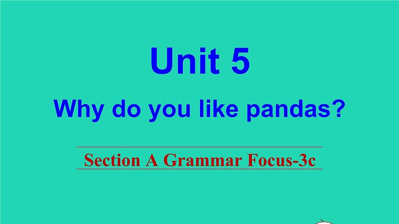 英语人教版七年级下册同步教学课件unit 5 why do you like pandas sectiona（grammarfocus-3c）第1页