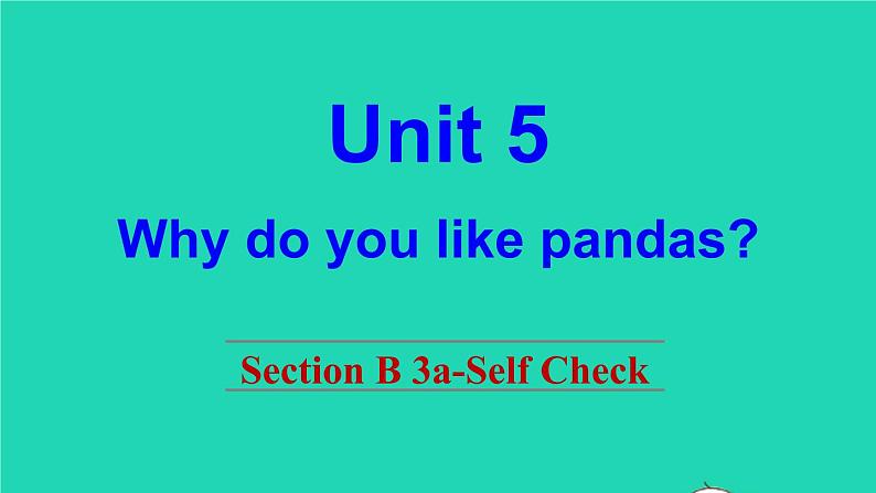 英语人教版七年级下册同步教学课件unit 5 why do you like pandas sectionb（3a-selfcheck）第1页