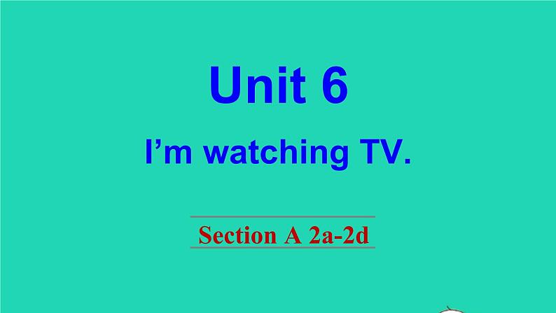 英语人教版七年级下册同步教学课件unit 6 i 'm watching tv section a（2a-2d）第1页