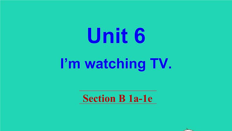 英语人教版七年级下册同步教学课件unit 6 i 'm watching tv section b（1a-1e）第1页