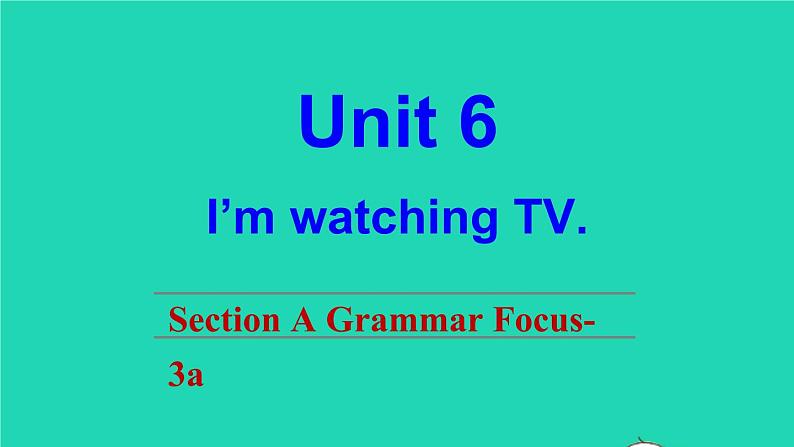 英语人教版七年级下册同步教学课件unit 6 i 'm watching tv sectiona（grammarfocus-3c）第1页