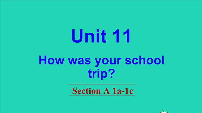 英语人教版七年级下册同步教学课件unit 11 how was your school trip section a（1a-1c）01