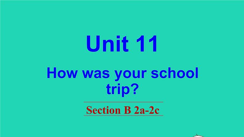 英语人教版七年级下册同步教学课件unit 11 how was your school trip section b（2a-2c）第1页