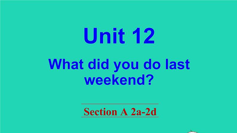 英语人教版七年级下册同步教学课件unit 12 what did you do last weekend section a（2a-2d）第1页