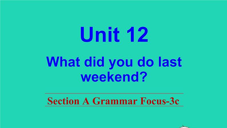 英语人教版七年级下册同步教学课件unit 12 what did you do last weekend sectiona（grammarfocus-3c）第1页