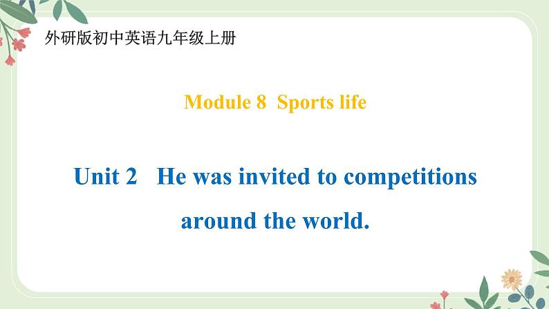 Module 8 Unit 2 He was invited to competitions around the world--初中英语九年级上册 课件+练习（外研版）01