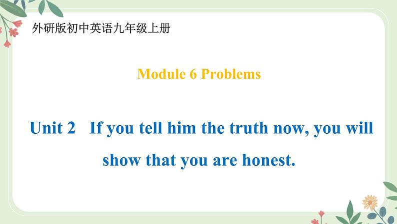 Module 6 Unit 2 If you tell him the truth now, ...--初中英语九年级上册 课件+练习（外研版）01