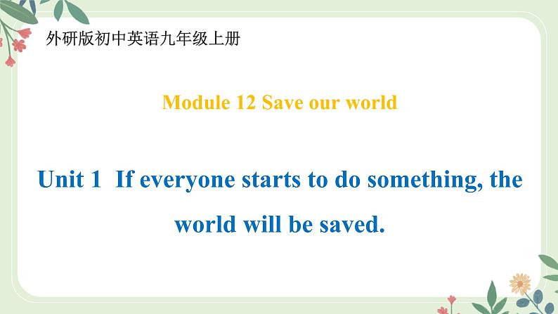 Module 12 Unit 1 If everyone starts to do something，the world will be saved--初中英语九年级上册 课件+练习（外研版）01