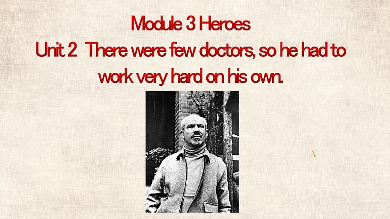 Module 3 Unit 2 There were few doctors, so he had to work very hard on his own.第1页