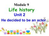 七年级下  Module 9 Life history  Unit 2 He decided to be an actor.课件