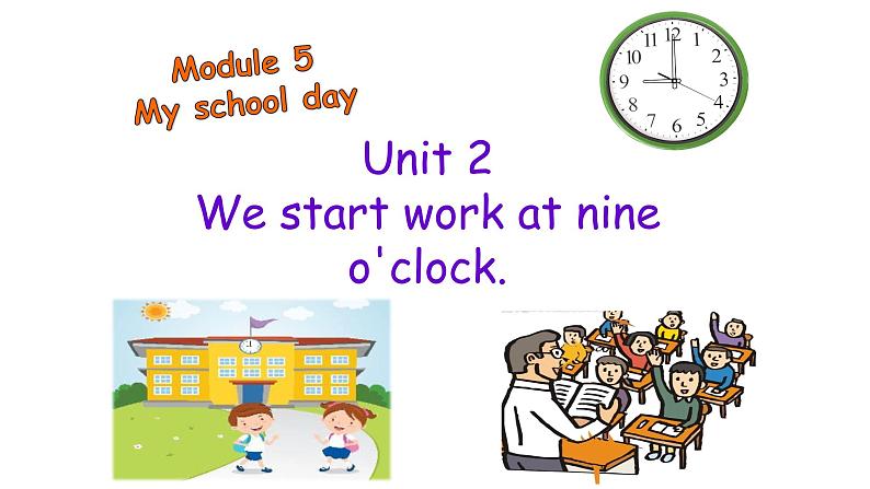 七上Module 5 My school day  Unit 2 We start work at nine o'clock.课件01