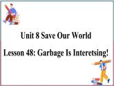 2022--2023学年冀教版八年级英语下册--Unit 8 Lesson 48 Garbage Is Interetsing!（课件+素材）