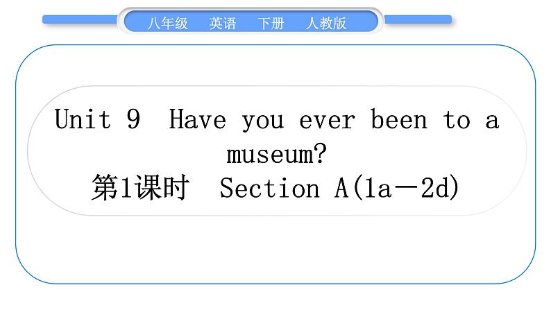 人教版八年级英语下Unit  9　Have you ever been to a museum 第1课时　Section A (1a－2d)习题课件01