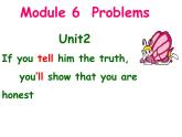 Module 6 Problems Unit 2 If you tell him the truth now, you will show that you are honest 课件