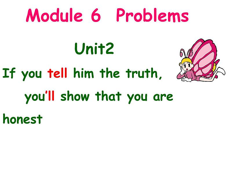 Module 6 Problems Unit 2 If you tell him the truth now, you will show that you are honest 课件01