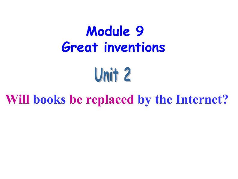 Module 9 Great inventions Unit 2 Will books be replaced by the Internet 课件第1页