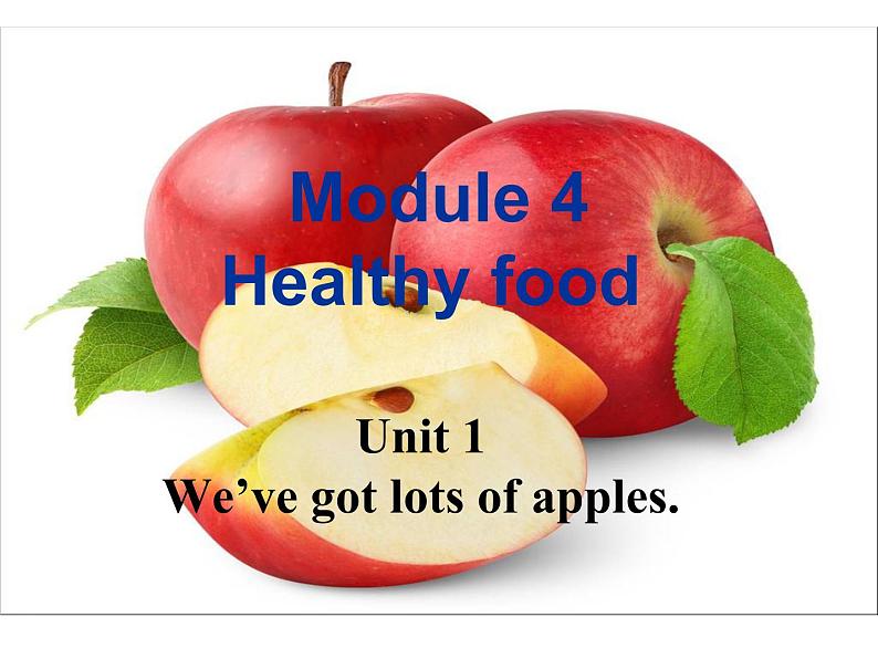 Module 4 Healthy food Unit 1 We 've got lots of apples.课件第1页