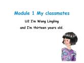 Module 1 My classmates Unit2 I'm WangLingling and I'm thirteen years old 课件