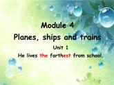 八年级上Module 4 Planes, ships and trains Unit 1 He lives the farthest from school.课件