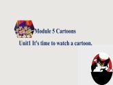 八年级下册Module 5 CartoonsUnit 1 It's time to watch a cartoon.课件