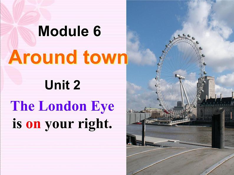 七年级下册 Module 6 Around town Unit 2 The London Eye is on your right.课件第1页