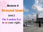 七年级下册 Module 6 Around town Unit 2 The London Eye is on your right.课件