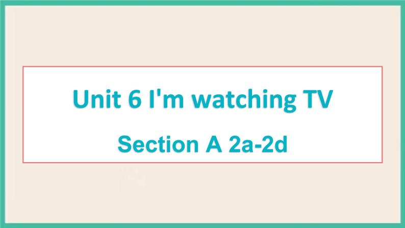 Unit 6 Section A 2a-2d 课件+素材01