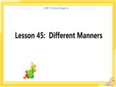 UNIT8 Lesson 45 Differert Manners（课件PPT）