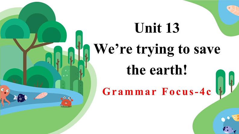 Unit 13  We’re trying to save the earth! Grammar Focus-4c语法课件01