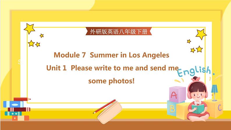 Module 7 Summer in Los Angeles Unit 1 Please write to me and send me some photos!（课件+教案+练习）01