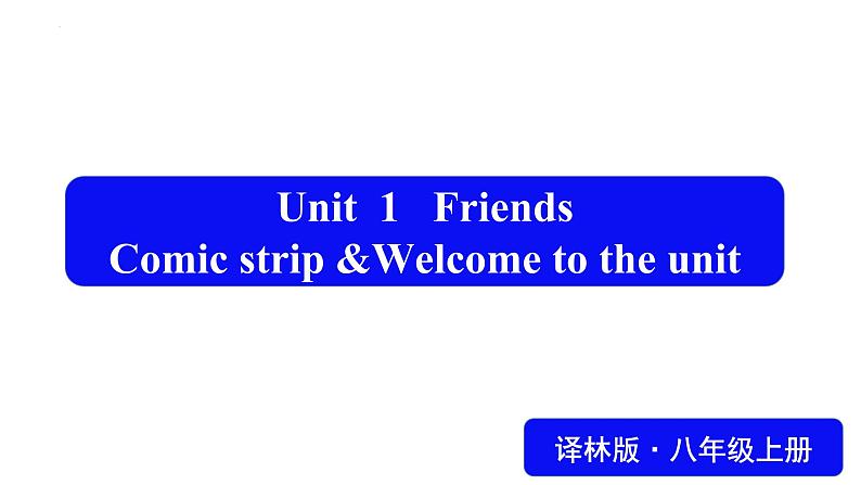 Unit 1 Friends. Comic strip & Welcome to the unit 课件 2022-2023学年牛津译林版八年级英语上册01