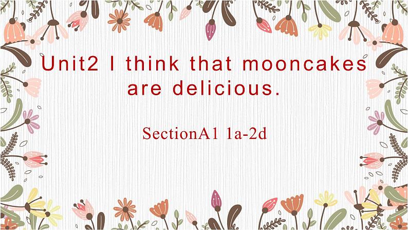 Unit2 I think that mooncakes are delicious. SectionA1 1a-2d  课件2022-2023学年人教版英语九年级全册01