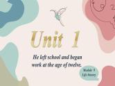Module 9 Life history Unit 1 He left school and began work at the age of twelve 课件