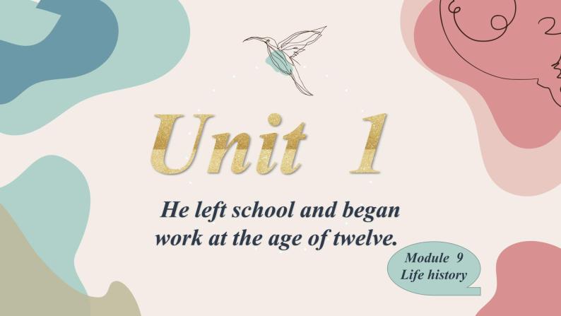 Module 9 Life history Unit 1 He left school and began work at the age of twelve 课件02