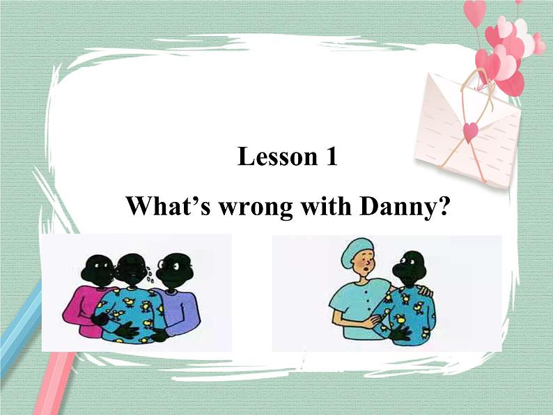 Lesson 1 What’s wrong, Danny课件PPT01