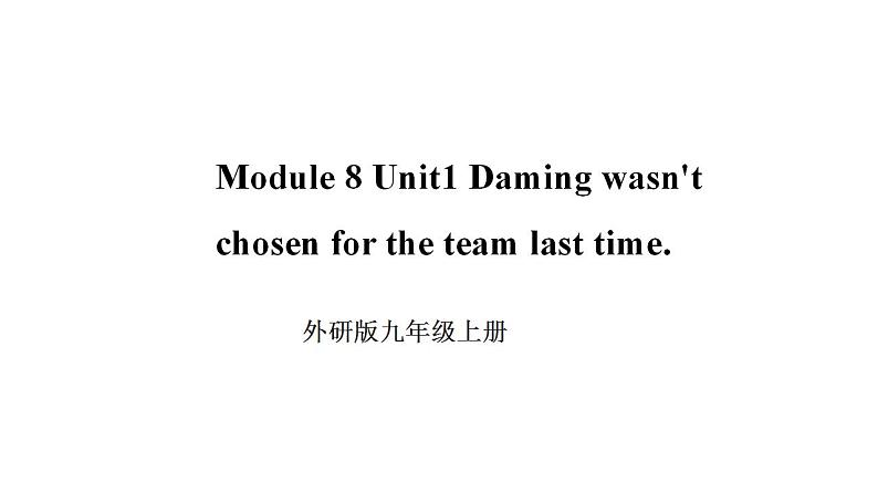 Module 8 Sports life Unit 1 Daming wasn't chosen for the team last time课件2022-2023学年外研版英语九年级上册01