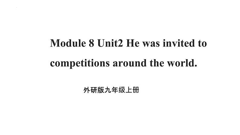 Module 8 Unit2 He was invited to competitions around the worl课件2022-2023学年外研版英语九年级上册01