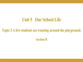 Unit 5 Our school life Topic 2 A few students are running around the playground. Section B 课件2022-2023学年仁爱版英语七年级下册
