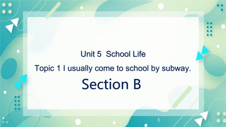 Unit 5 Our school life Topic 1 I usually come to school by subway Section B 课件+教案+练习+音视频01