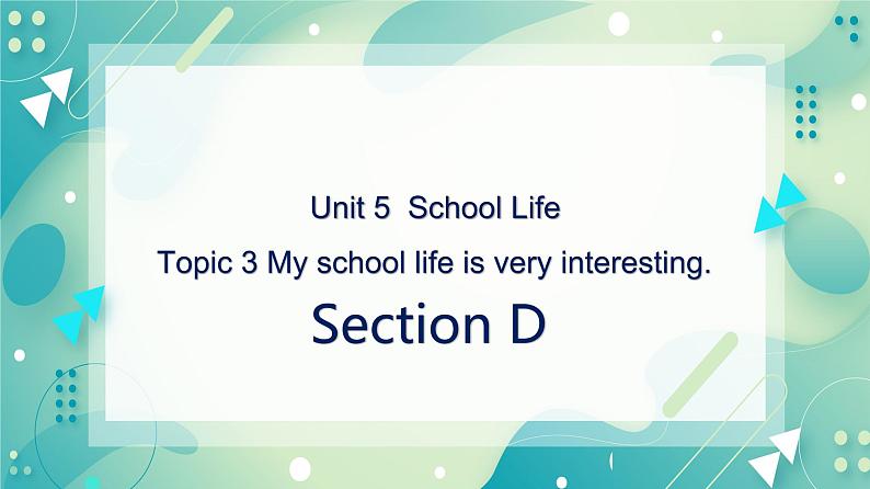 Unit 5 Our school life Topic 3 My school life is very interesting Section D 课件+教案+练习+音视频01