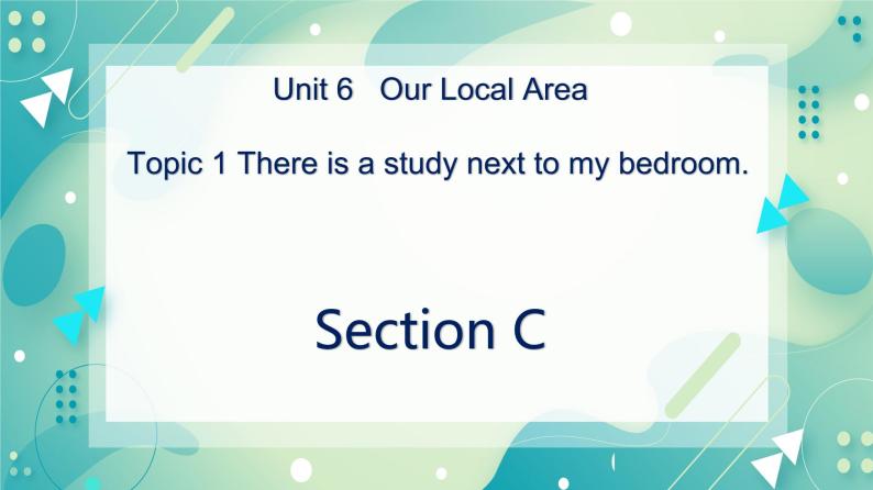 Unit 6 Topic 1 There is a study next to my bedroom. Section C课件+教案+音视频01