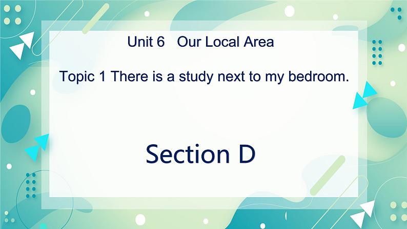 Unit 6 Topic 1 There is a study next to my bedroom. Section D课件+教案+音视频01