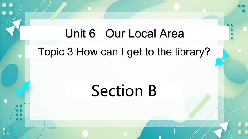 Unit 6 Topic 3 How can I get to the library_ Section B课件第1页