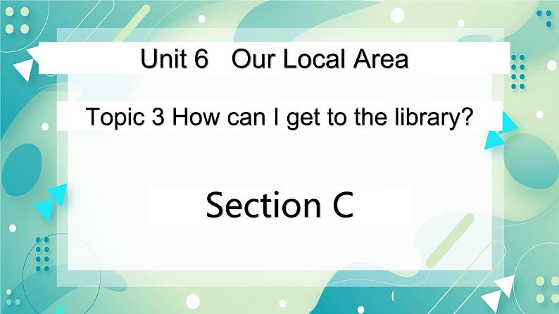 Unit 6 Topic 3 How can I get to the library_ Section C课件+教案+音频01